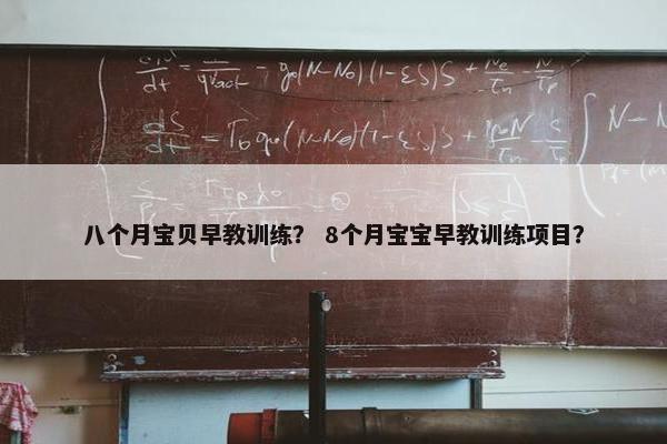 八个月宝贝早教训练？ 8个月宝宝早教训练项目？