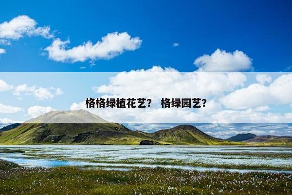 格格绿植花艺？ 格绿园艺？