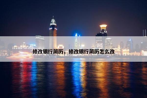 修改银行简历，修改银行简历怎么改