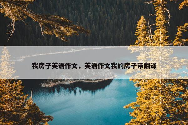 我房子英语作文，英语作文我的房子带翻译