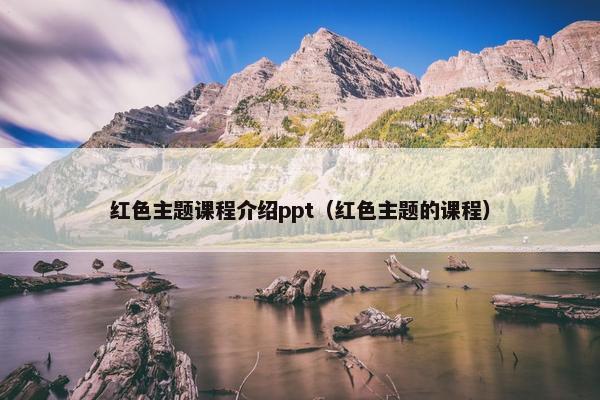 红色主题课程介绍ppt（红色主题的课程）