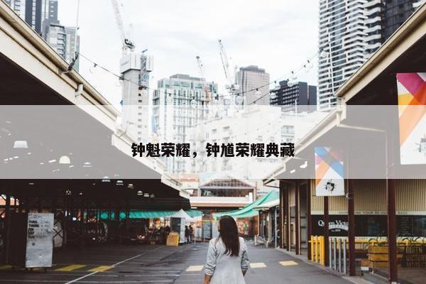 钟魁荣耀，钟馗荣耀典藏