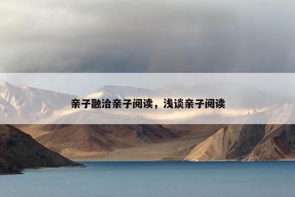 亲子融洽亲子阅读，浅谈亲子阅读