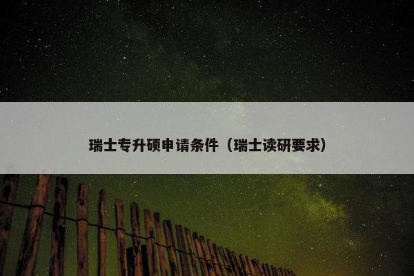 瑞士专升硕申请条件（瑞士读研要求）
